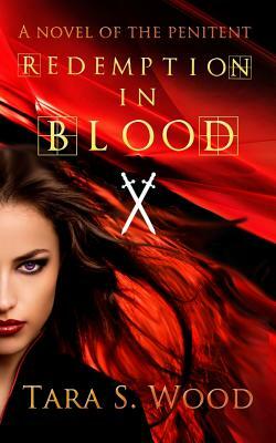 Redemption in Blood: A Novel of The Penitent by Tara S. Wood