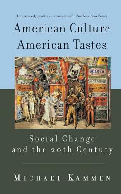 American Culture, American Tastes Social Change and the 20th Century by Michael Kammen