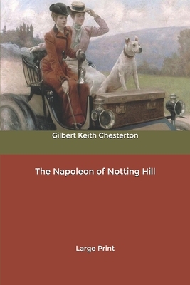 The Napoleon of Notting Hill: Large Print by G.K. Chesterton