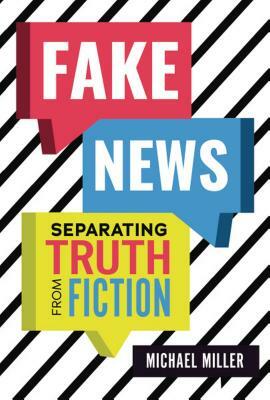 Fake News: Separating Truth from Fiction by Michael Miller