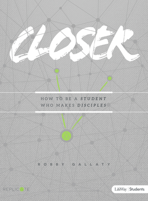 Closer - Teen Bible Study Book: How to Be a Student Who Makes Disciples by Robby Gallaty