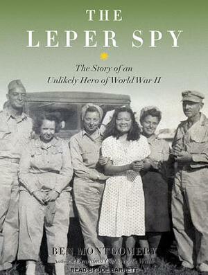 The Leper Spy: The Story of an Unlikely Hero of World War II by Ben Montgomery