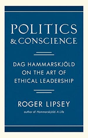 Politics and Conscience: Dag Hammarskjöld on the Art of Ethical Leadership by Roger Lipsey
