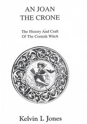An Joan the Crone: The History And Craft of the Cornish Witch by Kelvin Jones