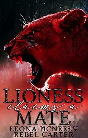 The Lioness Claims a Mate by Leona McNeely, Rebel Carter