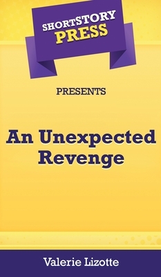 Short Story Press Presents An Unexpected Revenge by Valerie Lizotte