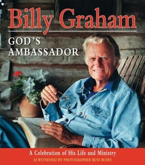 Billy Graham - God's Ambassador: A Celebration of His Life and Ministry by Billy Graham
