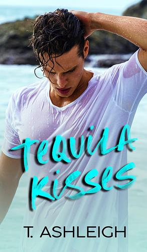 Tequila Kisses  by T. Ashleigh