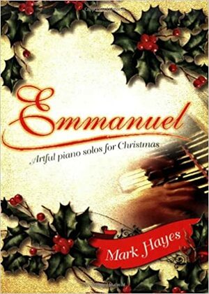 Emmanuel: Artful Piano Solos for Christmas by Mark Hayes