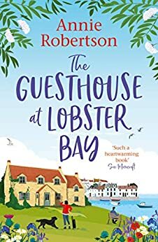 The Guesthouse at Lobster Bay: A gorgeous uplifting romantic comedy, perfect for a British summer holiday by Annie Robertson