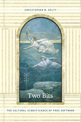 Two Bits: The Cultural Significance of Free Software by Christopher M. Kelty