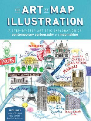 The Art of Map Illustration: A Step-By-Step Artistic Exploration of Contemporary Cartography and Mapmaking by Stuart Hill, Hennie Haworth, James Gulliver Hancock