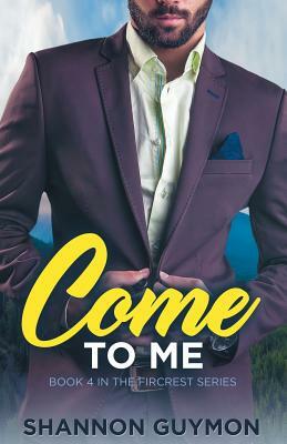 Come To Me: Book 4 in the Fircrest Series by Shannon Guymon
