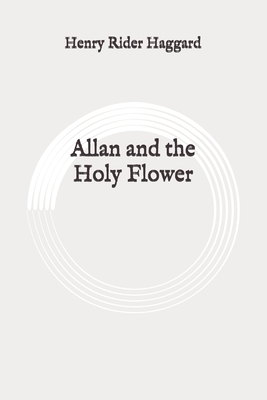 Allan and the Holy Flower: Original by H. Rider Haggard