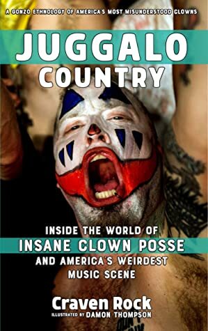 Juggalo Country: Inside the World of Insane Clown Posse and America's Weirdest Mainstream Music Scene by Craven Rock