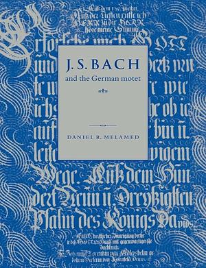 J. S. Bach and the German Motet by Daniel R. Melamed