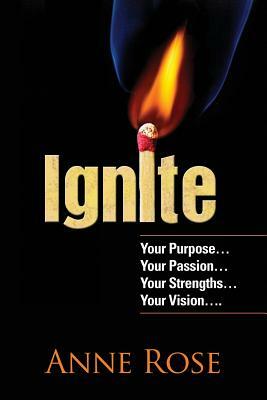 Ignite: Your Purpose, Passion, Strengths and Vision by Anne Rose