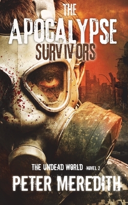 The Apocalypse Survivors: The Undead World Novel 2 by Peter Meredith