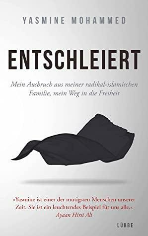 Entschleiert: Mein Ausbruch aus meiner radikal-islamischen Familie, mein Weg in die Freiheit by Yasmine Mohammed