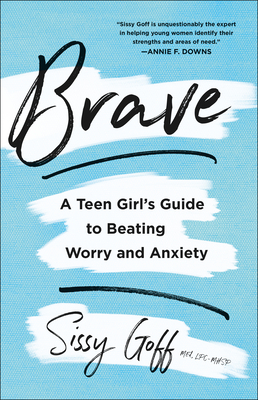 Brave: A Teen Girl's Guide to Beating Worry and Anxiety by Sissy Goff