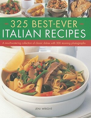 325 Best-Ever Italian Recipes: A Mouthwatering Collection of Classic Dishes with 300 Stunning Photographs by Jeni Wright