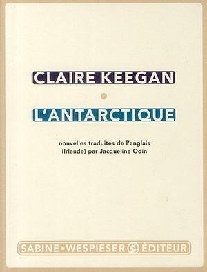 L'Antarctique : nouvelles by Claire Keegan