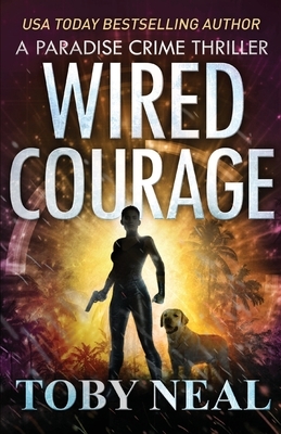 Wired Courage by Toby Neal