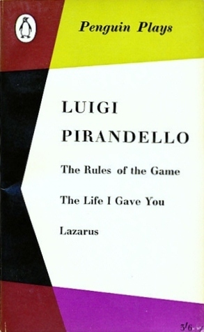 Penguin Plays: The Rules of the Game, The Life I Gave You, Lazarus by Luigi Pirandello, Frederick May, Robert Rietty