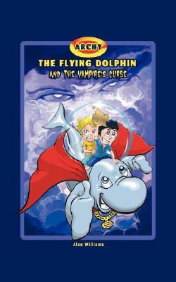 Archy the Flying Dolphin and the Vampire's Curse by Alan Williams