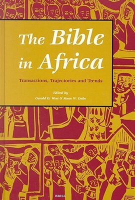 The Bible in Africa: Transactions, Trajectories, and Trends by Gerald O. West