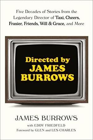 Directed by James Burrows: Five Decades of Stories from the Legendary Director of Taxi, Cheers, Frasier, Friends, Will & Grace, and More by James Burrows