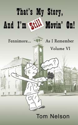 That's My Story, And I'm Still Movin' on.: Fennimore...As I Remember, Volume VI by Tom Nelson