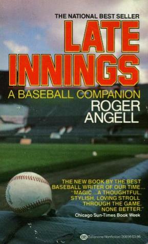 Late Innings: A Baseball Companion by Roger Angell