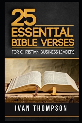 25 Essential Bible Verses for Christian Business Leaders by Ivan Thompson