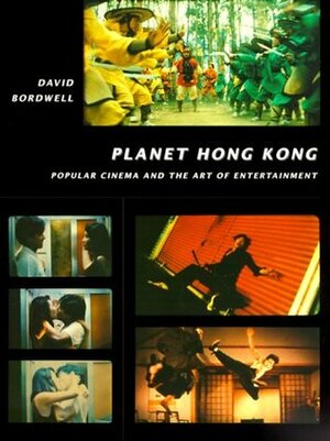 Planet Hong Kong: Popular Cinema and the Art of Entertainment by David Bordwell