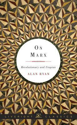 On Marx: Revolutionary and Utopian by Alan Ryan