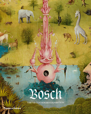 Bosch: The 5th Centenary Exhibition by Reindert Falkenburg, Paul Vandenbroeck, Fernando Checa, Pilar Silva Maroto, Larry Silver, Eric de Bruyn