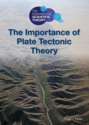 The Importance of Plate Tectonic Theory by Peggy J. Parks