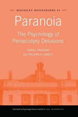 Paranoia: The Psychology of Persecutory Delusions by Daniel Freeman, Philippa a. Garety
