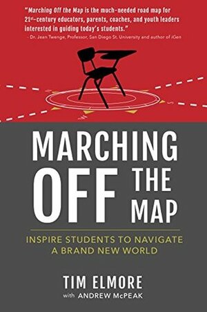 Marching Off the Map: Inspire Students to Navigate a Brand New World by Tim Elmore, Andrew McPeak