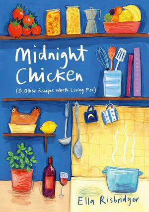 Midnight Chicken (en andere recepten die het waard zijn om voor te leven) by Ella Risbridger