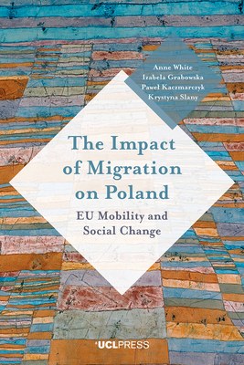 Impact of Migration on Poland: Eu Mobility and Social Change by Anne White, Izabela Grabowska, Pawel Kaczmarczyk