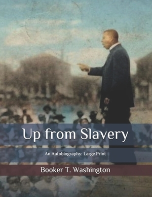 Up from Slavery: An Autobiography: Large Print by Booker T. Washington