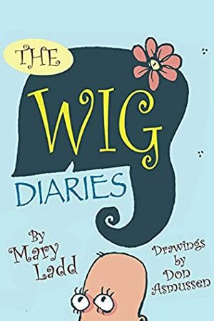 The Wig Diaries by Regan McMahon, Josh Korwin, Mary Ladd, Don Asmussen