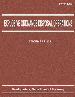 Explosive Ordnance Disposal Operations (ATTP 4-32) by Department Of the Army