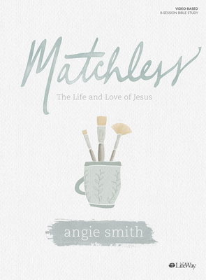 Matchless - Bible Study Book: The Life and Love of Jesus by Angie Smith