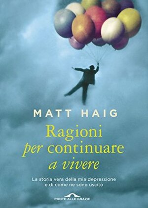 Ragioni per continuare a vivere: La storia vera della mia depressione e di come ne sono uscito by Matt Haig, Elisa Banfi