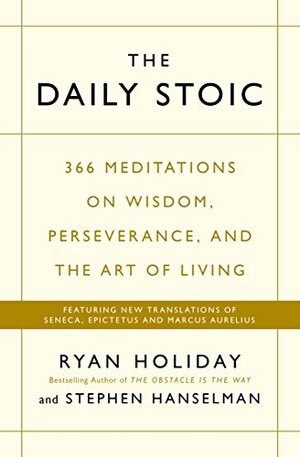 The Daily Stoic: 366 Meditations on Wisdom, Perseverance, and the Art of Living by Ryan Holiday