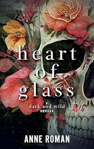 Heart of Glass: A Dark and Wild Novella by Anne Roman
