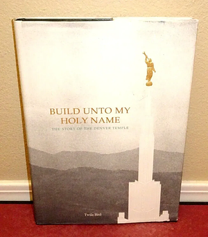 Build Unto My Holy Name: The Story of the Denver Temple by Breck England